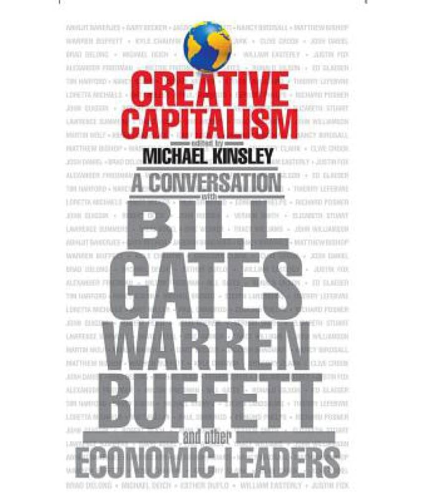 Creative Capitalism: A Conversation with Bill Gates, Warren Buffett, and Other Economic Leaders Creative Capitalism: A Conversation with Bill Gates, Warren Buffett, and Other Economic Leaders