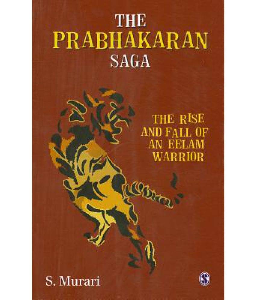 The Prabhakaran Saga: The Rise and Fall of an Eelam Warrior The Prabhakaran Saga: The Rise and Fall of an Eelam Warrior