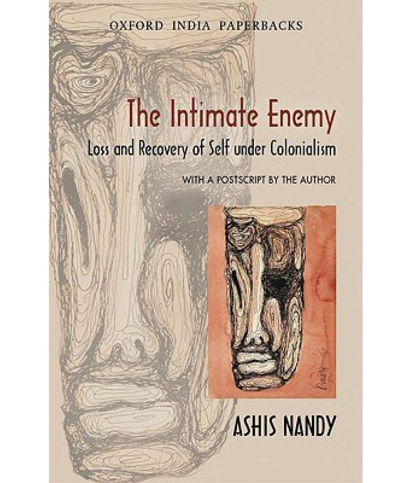 The Intimate Enemy: Loss and Recovery of Self Under Colonialism The Intimate Enemy: Loss and Recovery of Self Under Colonialism