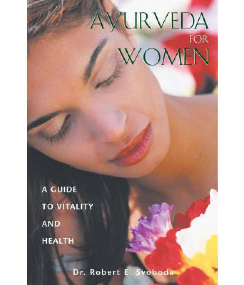 Ayurveda for Women: A Guide to Vitality and Health Ayurveda for Women: A Guide to Vitality and Health