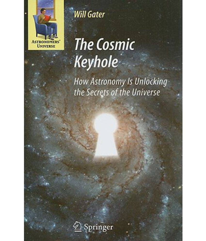 The Cosmic Keyhole: How Astronomy Is Unlocking the Secrets of the Universe The Cosmic Keyhole: How Astronomy Is Unlocking the Secrets of the Universe