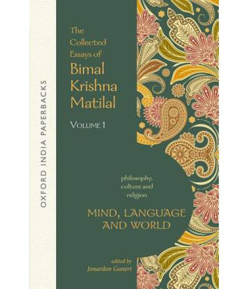 Mind, Language and World: The Collected Essays of Bimal Krishna Matilal Volume I Mind, Language and World: The Collected Essays of Bimal Krishna Matilal Volume I