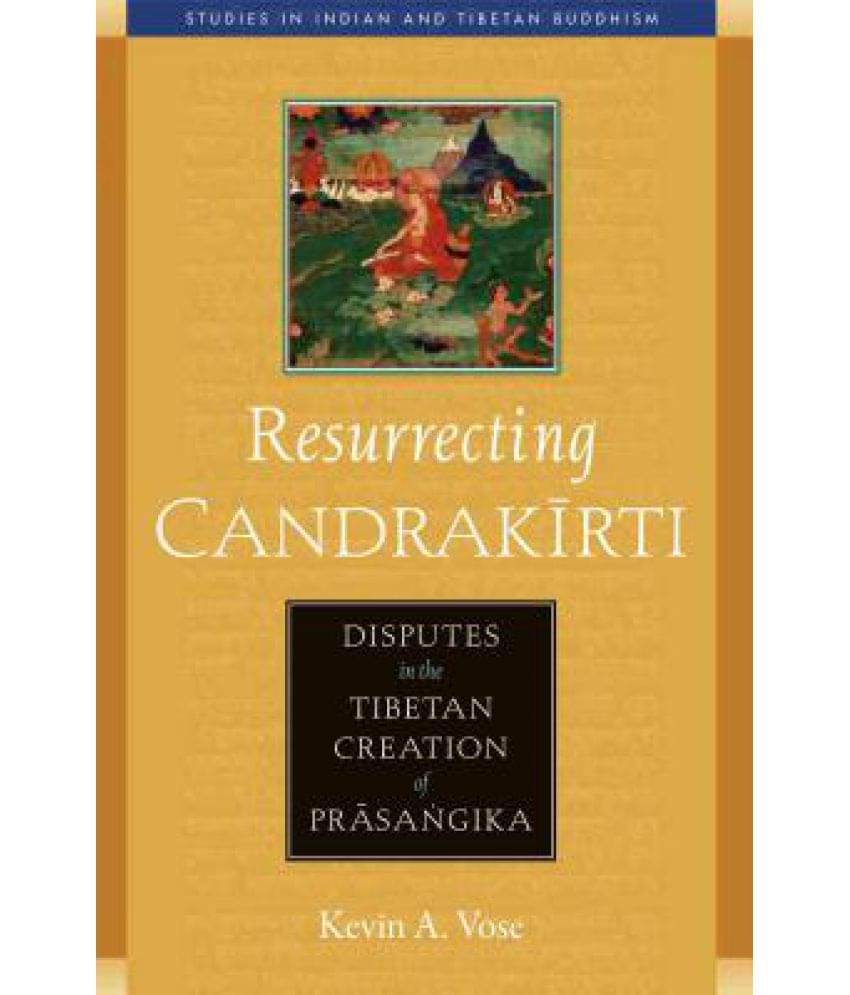Resurrecting Candrakirti: Disputes in the Tibetan Creation of Prasangika Resurrecting Candrakirti: Disputes in the Tibetan Creation of Prasangika