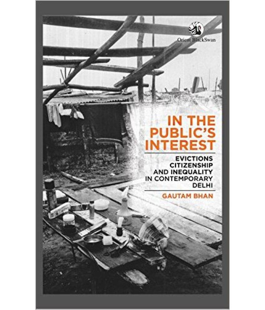 In the Public's Interest: Evictions, Citizenship and Inequality in Contemporary Delhi In the Public's Interest: Evictions, Citizenship and Inequality in Contemporary Delhi