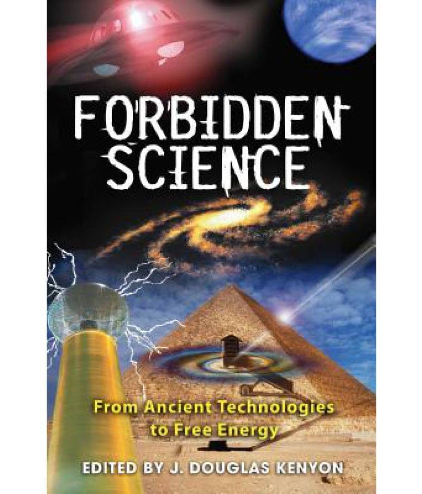 Forbidden Science: From Ancient Technologies to Free Energy Forbidden Science: From Ancient Technologies to Free Energy