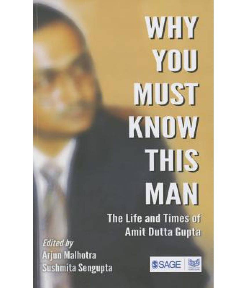 Why You Must Know This Man: The Life and Times of Amit Dutta Gupta     			Why You Must Know This Man: The Life and Times of Amit Dutta Gupta