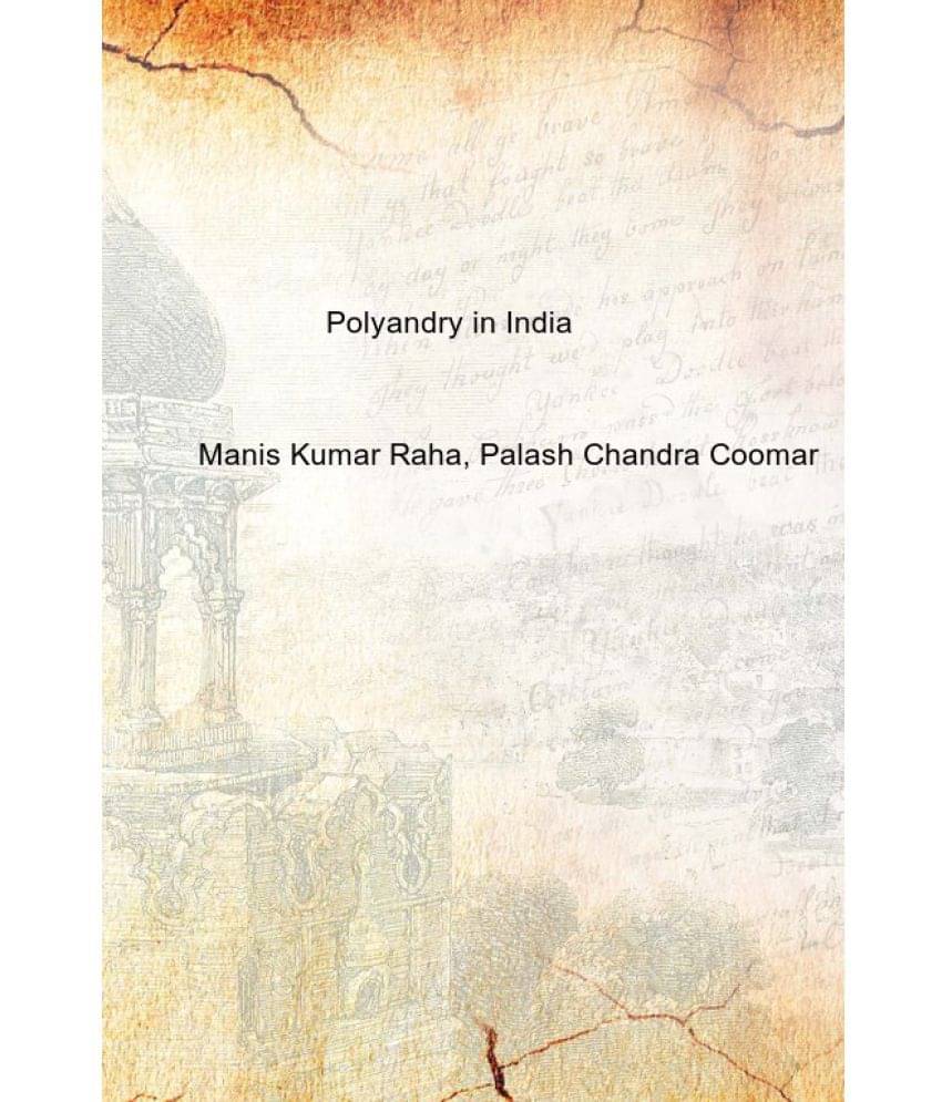 Polyandry in India : Demographic, Economic, Social, Religious and Psychological Concomitants of Plural Marriages in Women Polyandry in India : Demographic, Economic, Social, Religious and Psychological Concomitants of Plural Marriages in Women