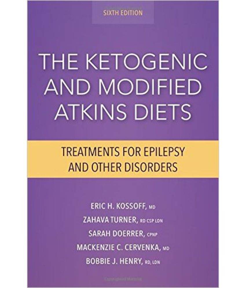 The Ketogenic And Modified Atkins Diets:Treatments For Epilepsy And Other Disorders, 6/Ed The Ketogenic And Modified Atkins Diets:Treatments For Epilepsy And Other Disorders, 6/Ed