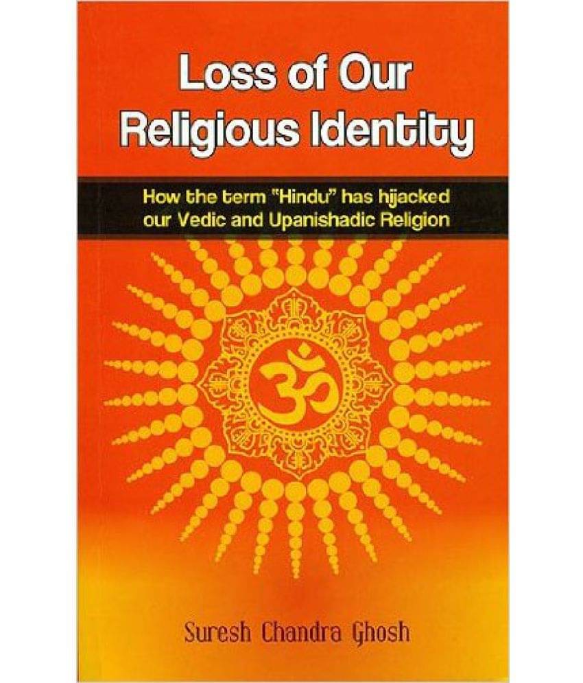     			Loss Of Our Religious Identity: How The Term "Hindu" Has Hijacked Our Vedic And Upanishadic Religion