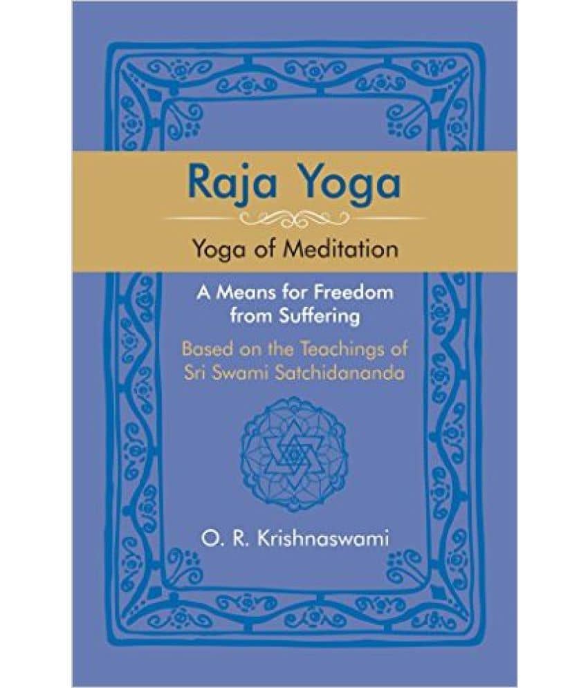 Raja Yoga: Yoga Of Meditation. A Means For Freedom From Suffering, Based On The Teachings Of Sri Swami Satchidananda
