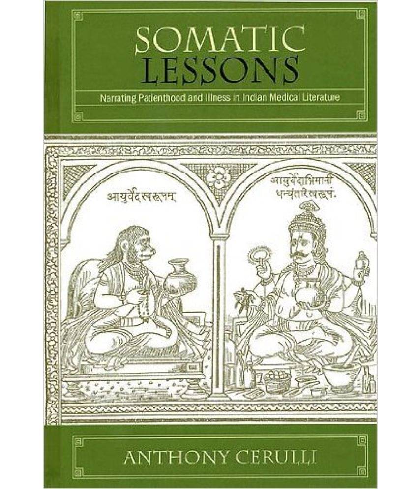 Somatic Lessons: Narrating Patienthood And Illness In Indian Medical Literature Somatic Lessons: Narrating Patienthood And Illness In Indian Medical Literature