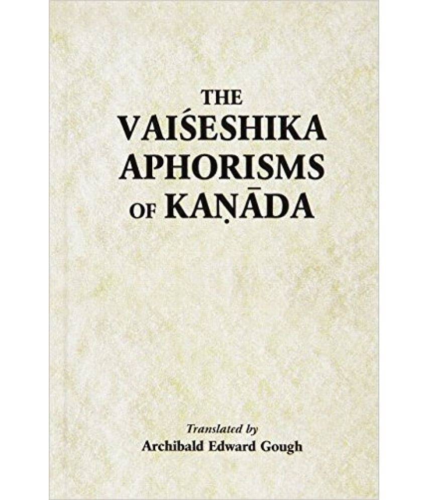 The Vaiseshika Aphorisms Of Kanada: With Comments From The Upaskara Of Sankara Misra And The Vivritti Of Jaya-Narayana Tarkapanchanana The Vaiseshika Aphorisms Of Kanada: With Comments From The Upaskara Of Sankara Misra And The Vivritti Of Jaya-Narayana Tarkapanchanana