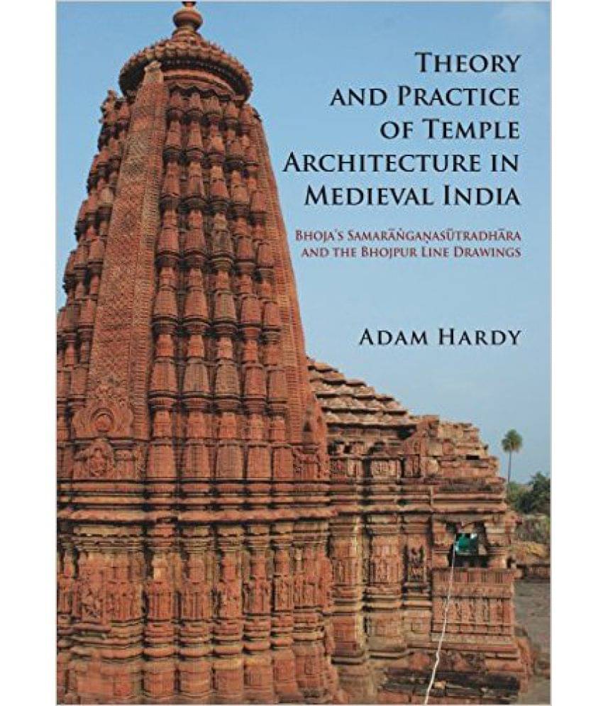 Theory And Practice Of Temple Architecture In Medieval India: Bhoja'S Samaranganasutradhara And The Bhojpur Line Drawings Theory And Practice Of Temple Architecture In Medieval India: Bhoja'S Samaranganasutradhara And The Bhojpur Line Drawings