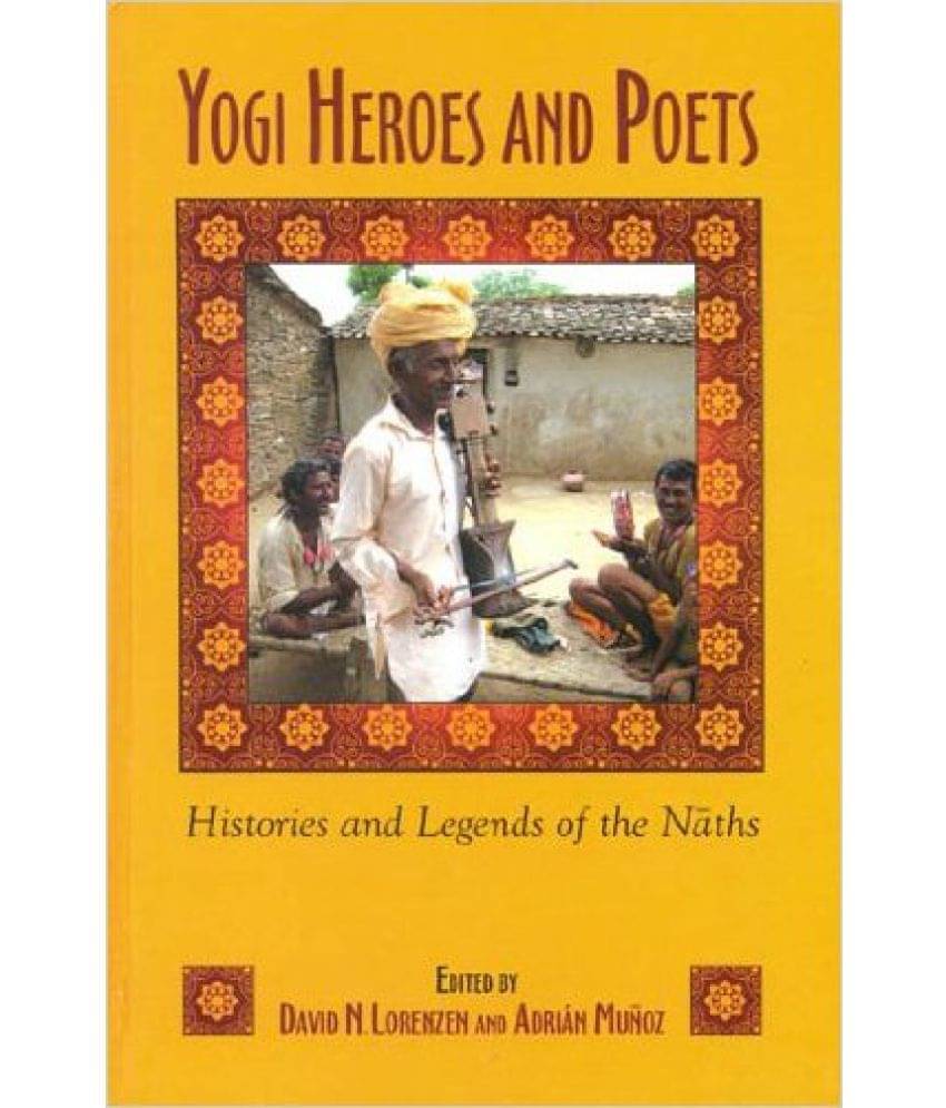 Yogi Heroes And Poets: Histories And Legends Of The Naths Yogi Heroes And Poets: Histories And Legends Of The Naths