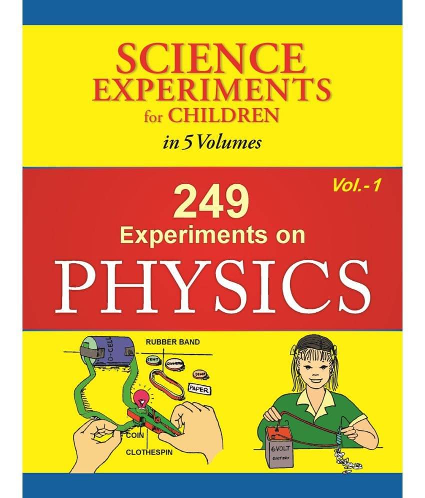 249 Experiments On Physics - Volume 1 (Science Experiments for Children in 5 Volumes) 249 Experiments On Physics - Volume 1 (Science Experiments for Children in 5 Volumes)