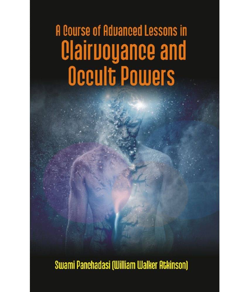 A Course of Advanced Lessons In Clairvoyance And Occult Powers A Course of Advanced Lessons In Clairvoyance And Occult Powers