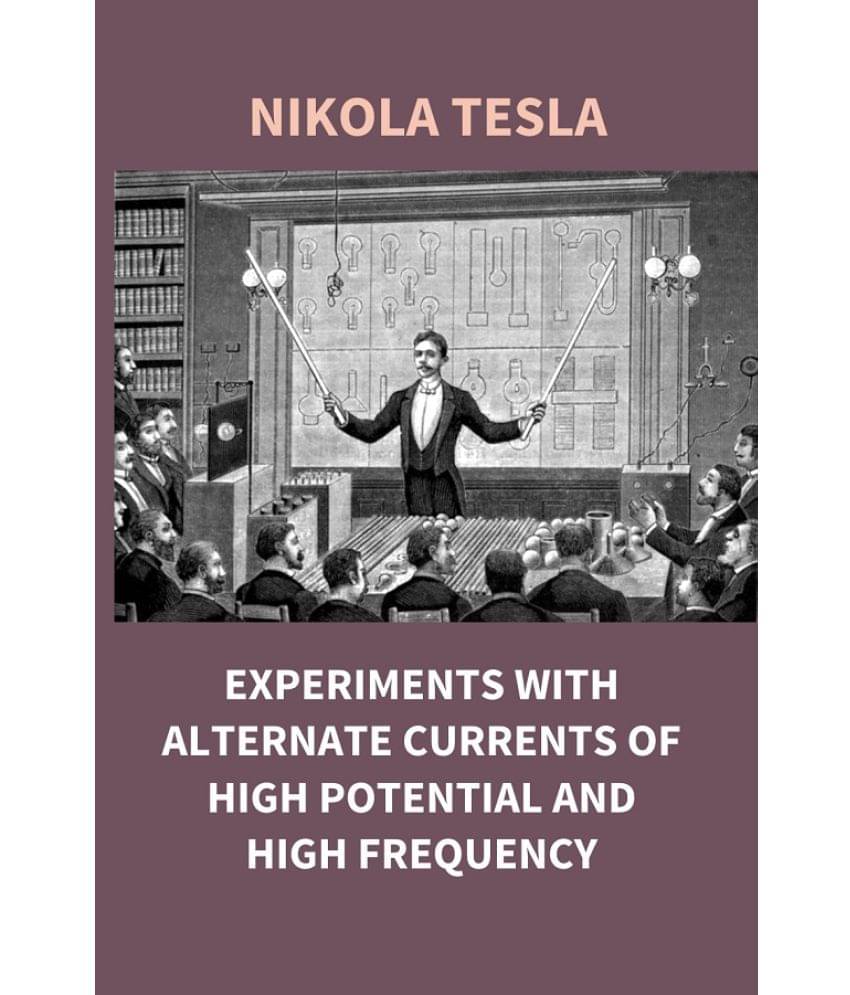 Experiments with alternate currents of high potential and high frequency Experiments with alternate currents of high potential and high frequency