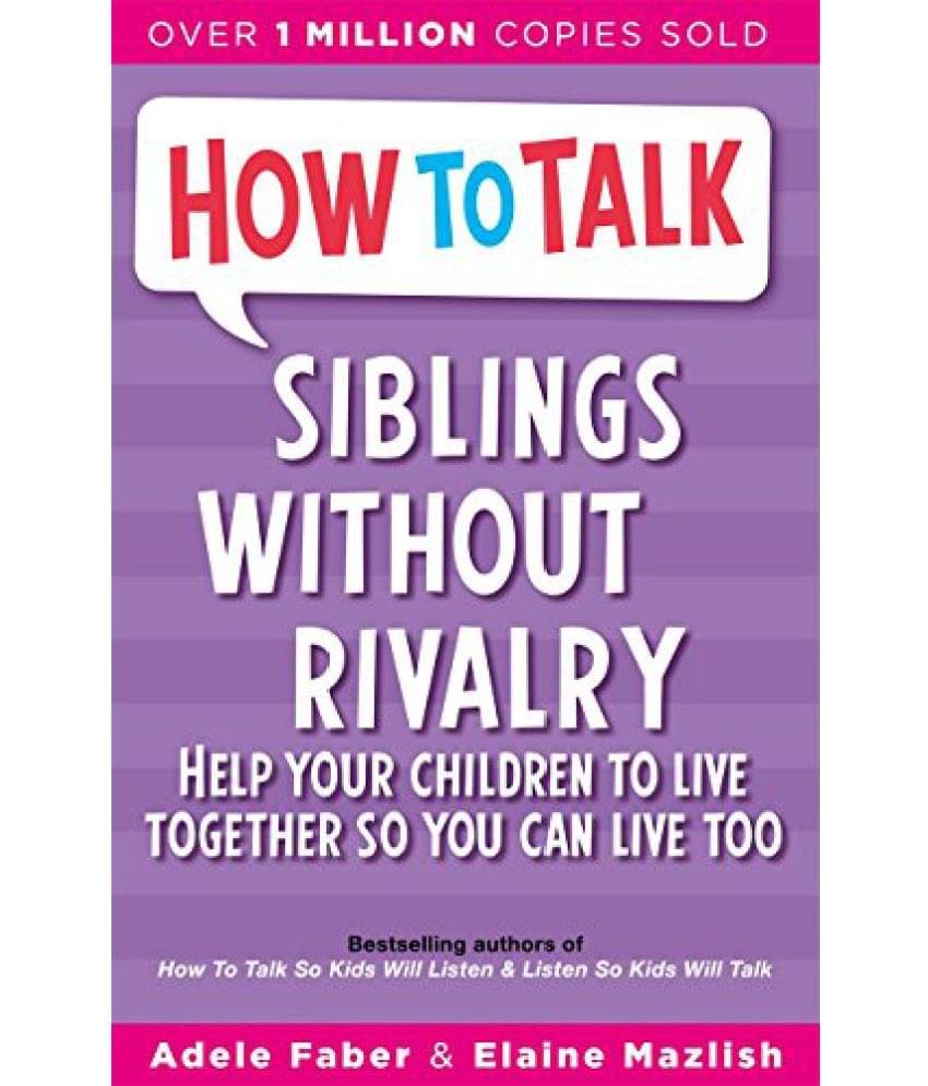 How to Talk Siblings Without Rivalry How to Help Your Children Live Together So You Can Live Too How to Talk Siblings Without Rivalry How to Help Your Children Live Together So You Can Live Too