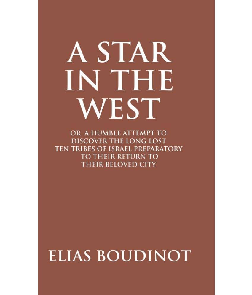     			A Star in the West or a Humble Attempt to Discover the Long Lost Ten Tribes of Israel, Preparatory to Their Return to Their B..