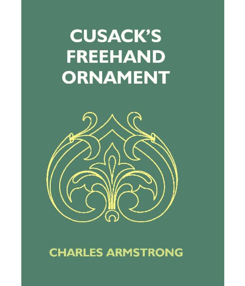     			Cusack’s Freehand Ornament: A Text Book with Chapters on Elements, Principles, and Methods of Freehand Drawing, for the Gener..