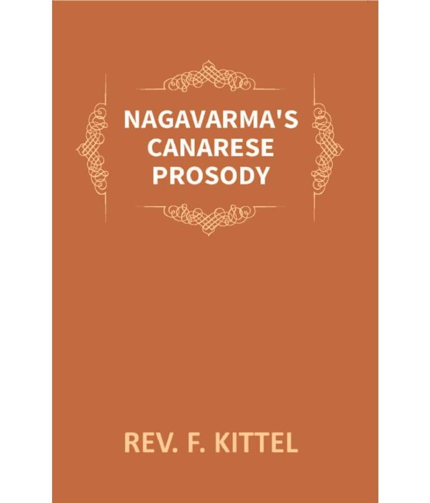 Nagavarma’s Canarese Prosody: Edited with an Introduction to the Work and an Essay on Canarese Literature Nagavarma’s Canarese Prosody: Edited with an Introduction to the Work and an Essay on Canarese Literature