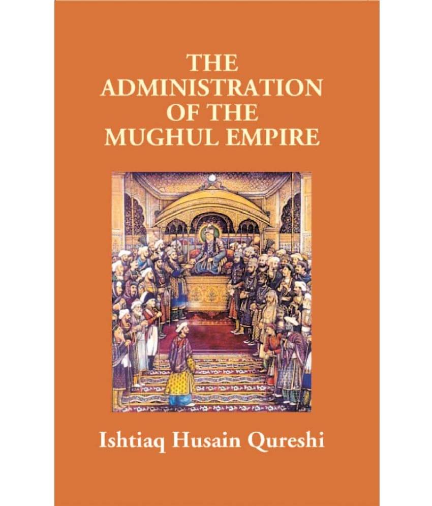 The Administration of the Mughul Empire The Administration of the Mughul Empire