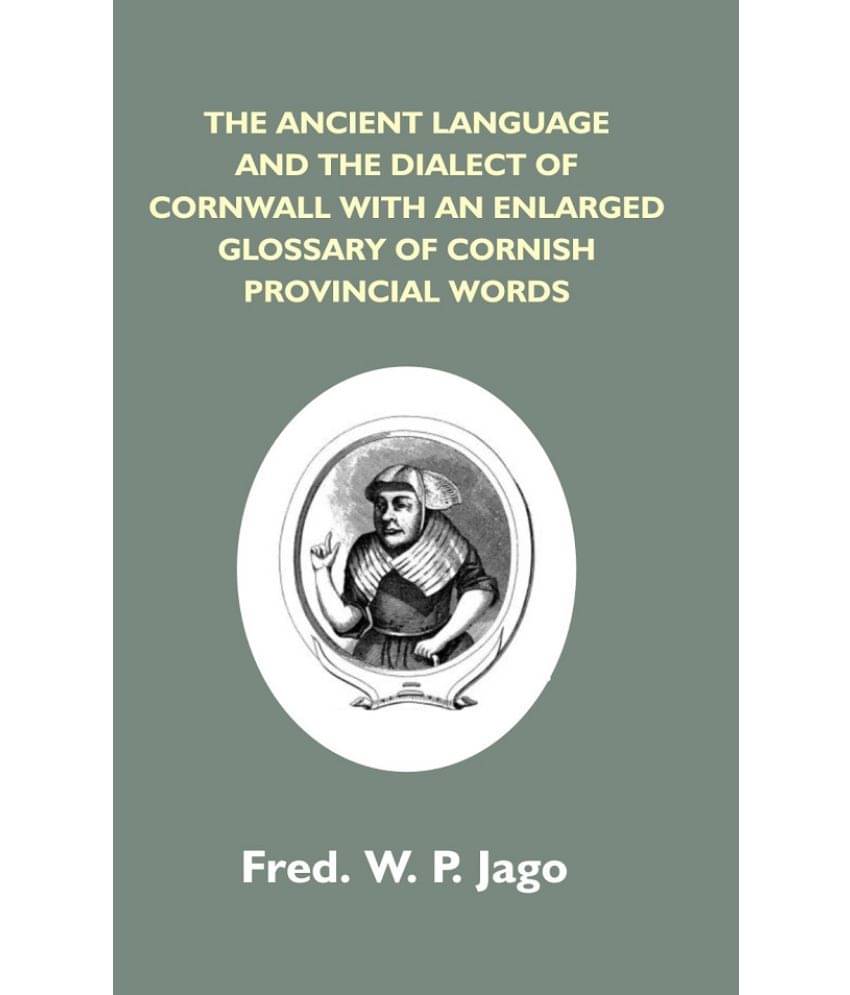 The Ancient Language and the Dialect of Cornwall with an Enlarged Glossary of Cornish Provincial Words. Also an Appendix, Con.. The Ancient Language and the Dialect of Cornwall with an Enlarged Glossary of Cornish Provincial Words. Also an Appendix, Con..