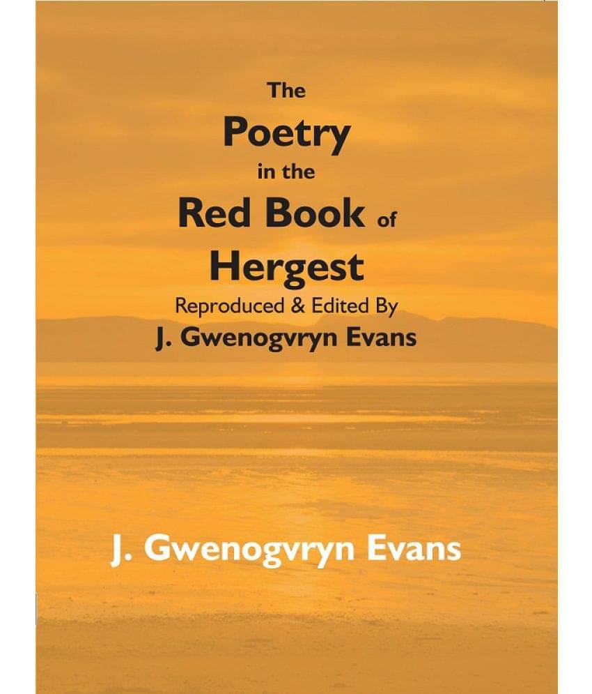 The Poetry in the Red Book of Hergest: Reproduced & Edited By J. Gwenogvryn Evans The Poetry in the Red Book of Hergest: Reproduced & Edited By J. Gwenogvryn Evans