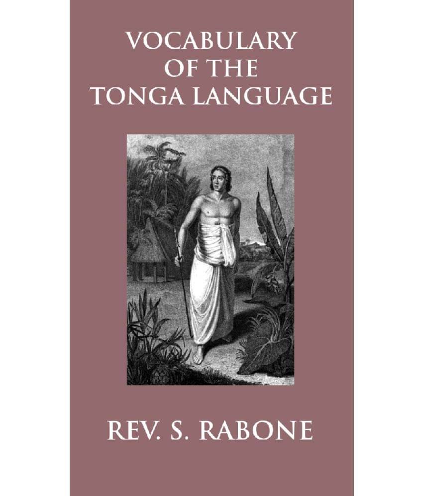 Vocabulary of the Tonga Language Arranged in Alphabetical Order: To which is Annexed a List of Idiomatical Phrases     			Vocabulary of the Tonga Language Arranged in Alphabetical Order: To which is Annexed a List of Idiomatical Phrases
