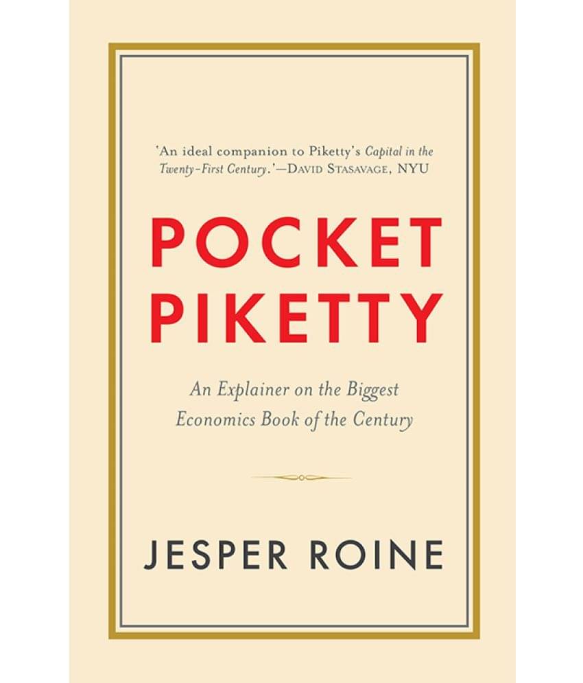 Pocket Piketty: An Explainer on the Biggest Economics Book of the Century Pocket Piketty: An Explainer on the Biggest Economics Book of the Century
