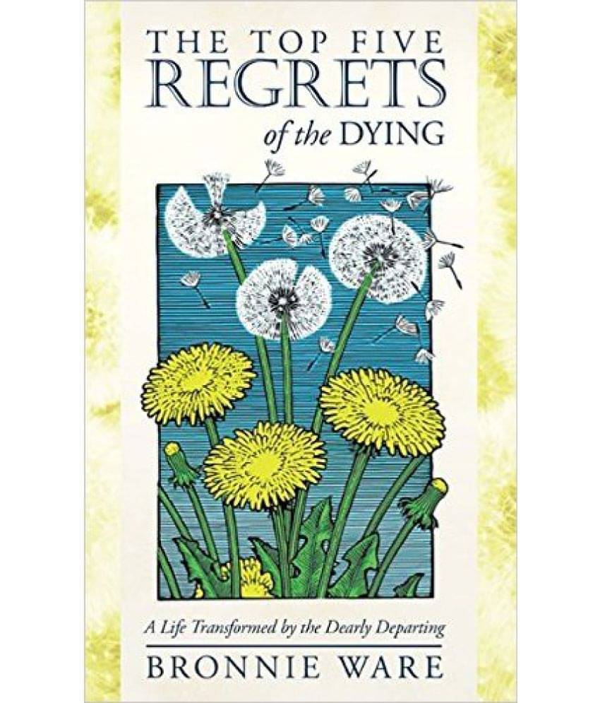     			The Top Five Regrets Of The Dying:\nA Life Transformed By The Dearly Departing\n