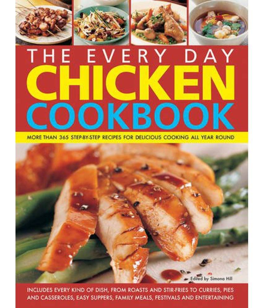 The Every Day Chicken Cookbook More Than 365 Step-By-Step Recipes For Delicious Cooking All Year Round The Every Day Chicken Cookbook More Than 365 Step-By-Step Recipes For Delicious Cooking All Year Round