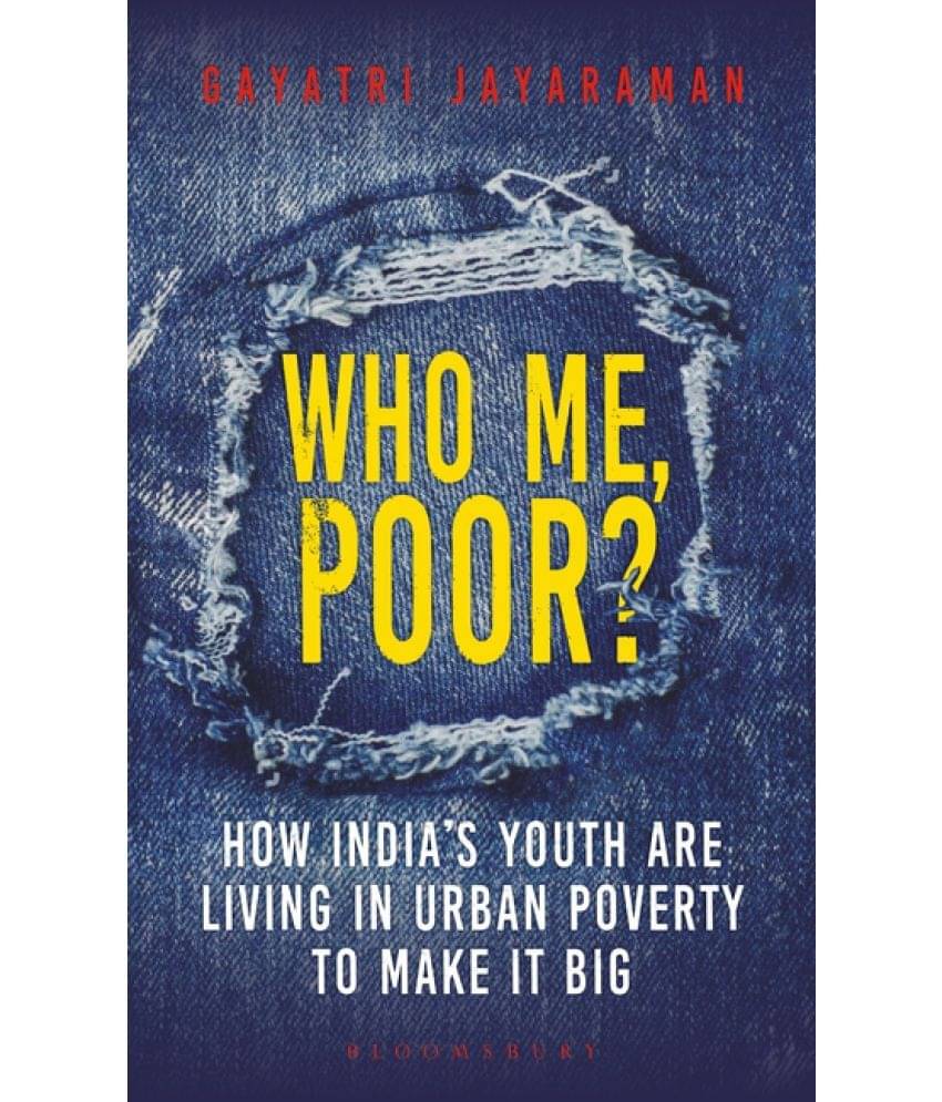 Who Me, Poor?: How India's Youth are Living in Urban Poverty to Make it Big by Gayatri Jayaraman Who Me, Poor?: How India's Youth are Living in Urban Poverty to Make it Big by Gayatri Jayaraman