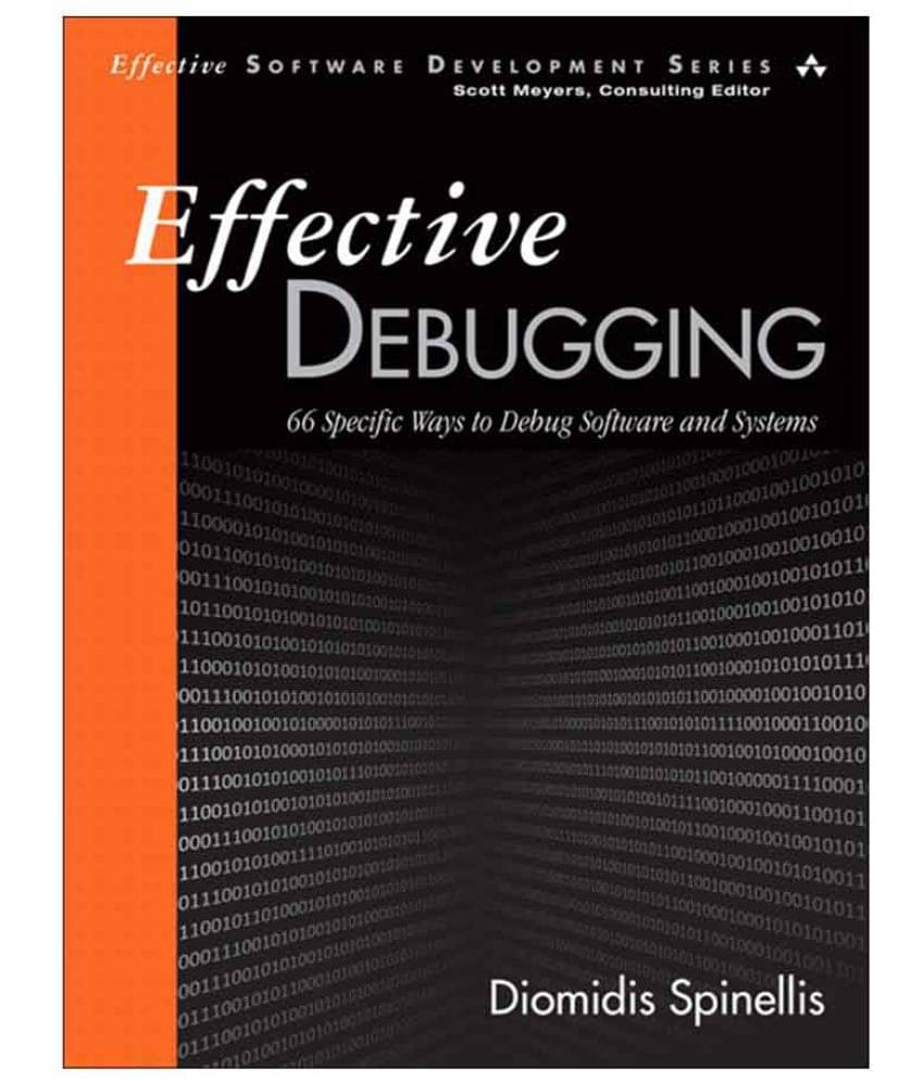 Effective Debugging: 66 Specific Ways to Debug Software and Systems Effective Debugging: 66 Specific Ways to Debug Software and Systems