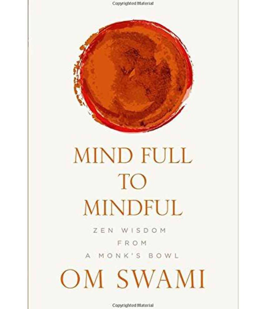 Mind Full To Mindful : Zen Wisdom From A Monk’S Bowl