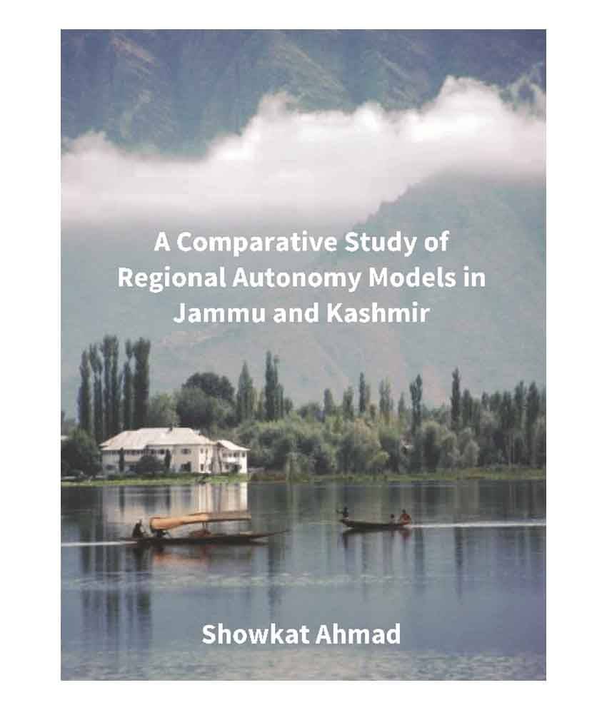 A Comparative Study of Regional Autonomy Models In Jammu and Kashmir A Comparative Study of Regional Autonomy Models In Jammu and Kashmir