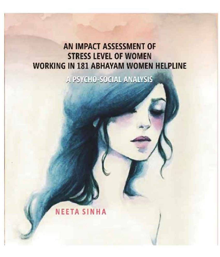 Impact Assessment of Stress Level of Women Working in 181 Abhayam Women Helpline: A Psycho-Social Analysis Impact Assessment of Stress Level of Women Working in 181 Abhayam Women Helpline: A Psycho-Social Analysis