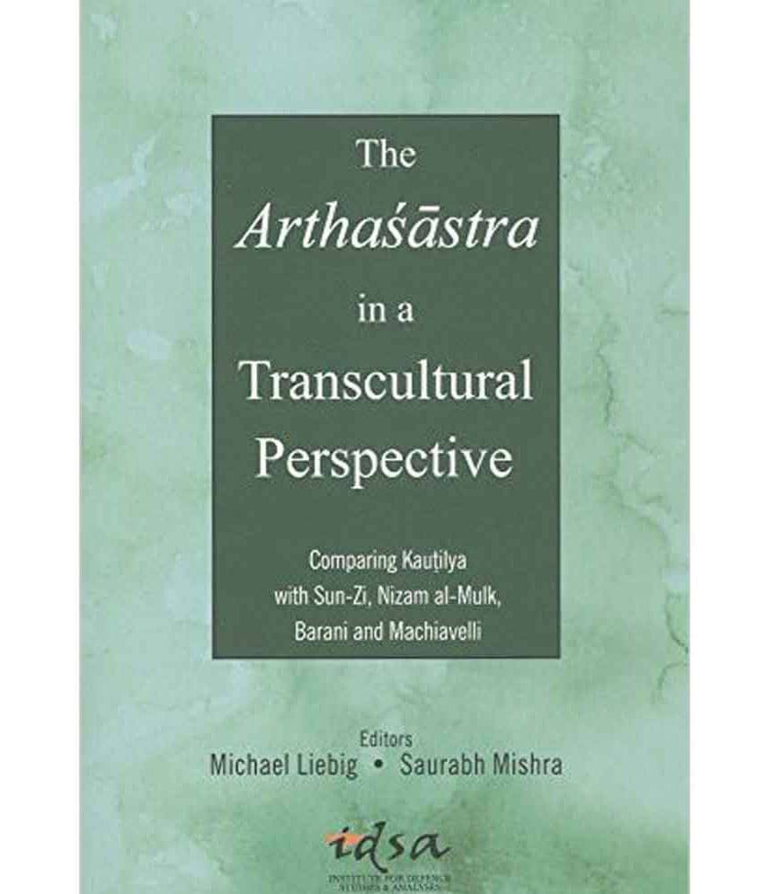     			The Arthasastra In A Transcultural Perspective: Comparing Kautilya With Sun-Zi, Nizam Al-Mulk, Barani And Machiavelli