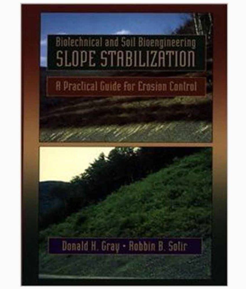 Biotechnical and Soil Bioengineering Slope Stabilization: A Practical Guide for Erosion Control Biotechnical and Soil Bioengineering Slope Stabilization: A Practical Guide for Erosion Control