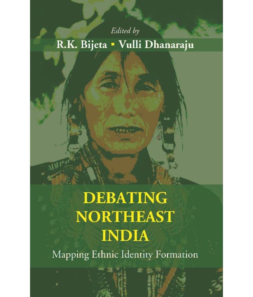 Debating Northeast India: Mapping Ethnic Identity Formation Debating Northeast India: Mapping Ethnic Identity Formation