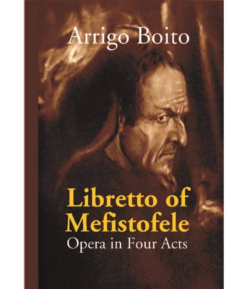 Libretto Of Mefistofele: Opera In Four Acts Libretto Of Mefistofele: Opera In Four Acts