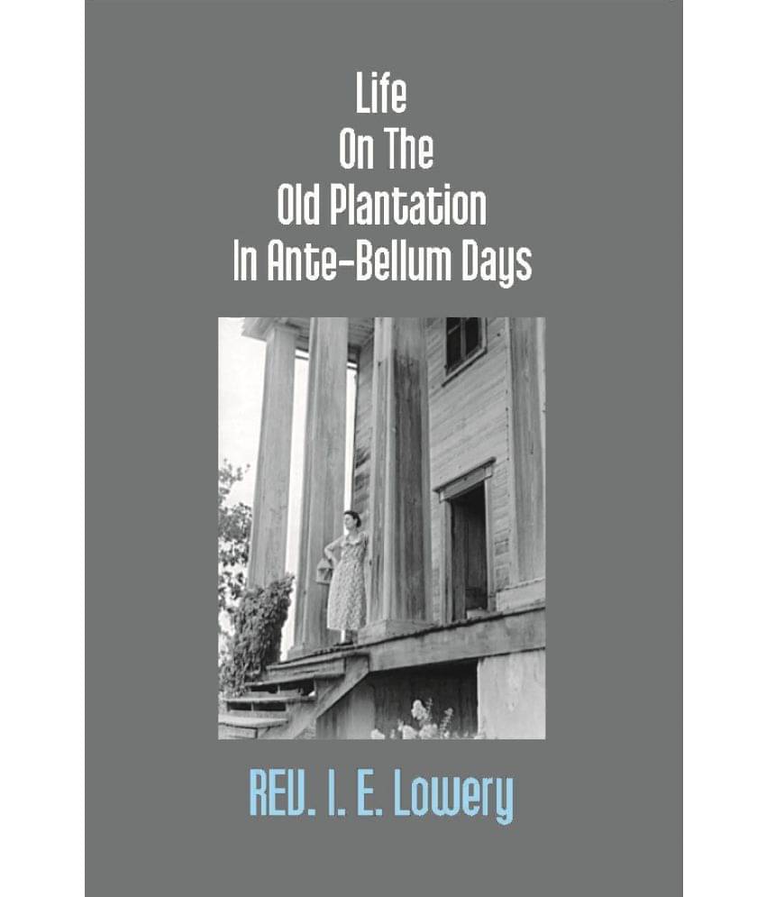 Life On The Old Plantation In Ante-Bellum Days: Or, A Story Based On Facts     			Life On The Old Plantation In Ante-Bellum Days: Or, A Story Based On Facts