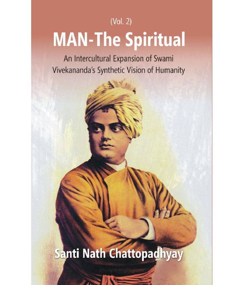 Man-The Spiritual: An Intercultural Expansion Of Swami Vivekananda'S Synthetic Vision Of Humanity (2Nd Vol.) Man-The Spiritual: An Intercultural Expansion Of Swami Vivekananda'S Synthetic Vision Of Humanity (2Nd Vol.)