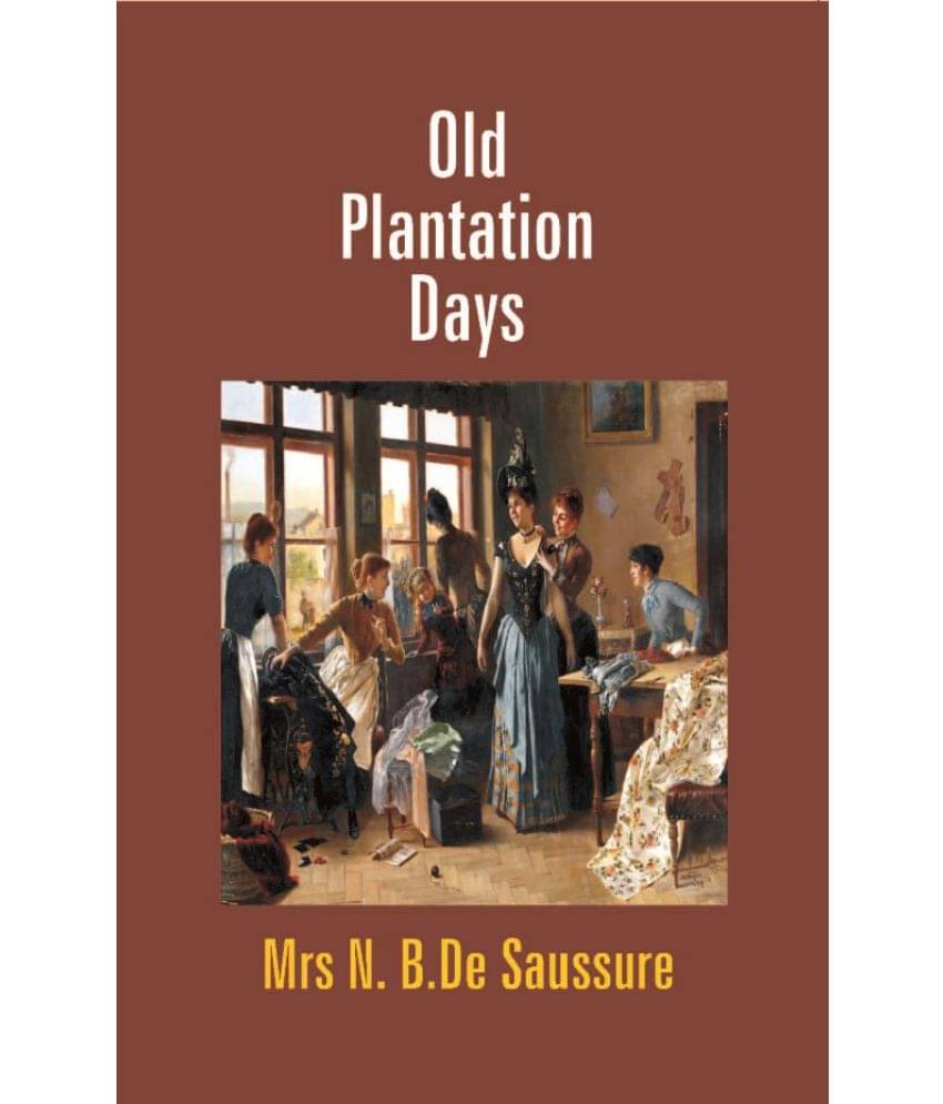 Old Plantation Days: Being Recollections Of Southern Life Before The Civil War Old Plantation Days: Being Recollections Of Southern Life Before The Civil War