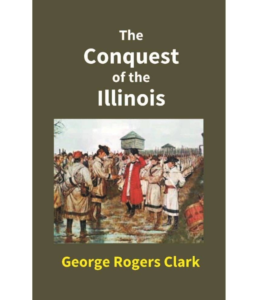 The Conquest Of The Illinois The Conquest Of The Illinois