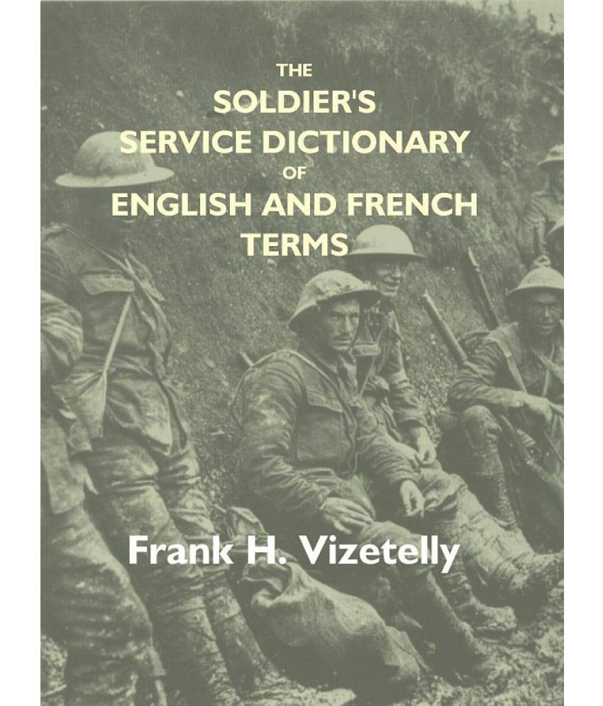 The Soldier'S Service Dictionary Of English And French Terms, Embracing 10,000 Military, Naval, Aeronautical, Aviation, And Co.. The Soldier'S Service Dictionary Of English And French Terms, Embracing 10,000 Military, Naval, Aeronautical, Aviation, And Co..