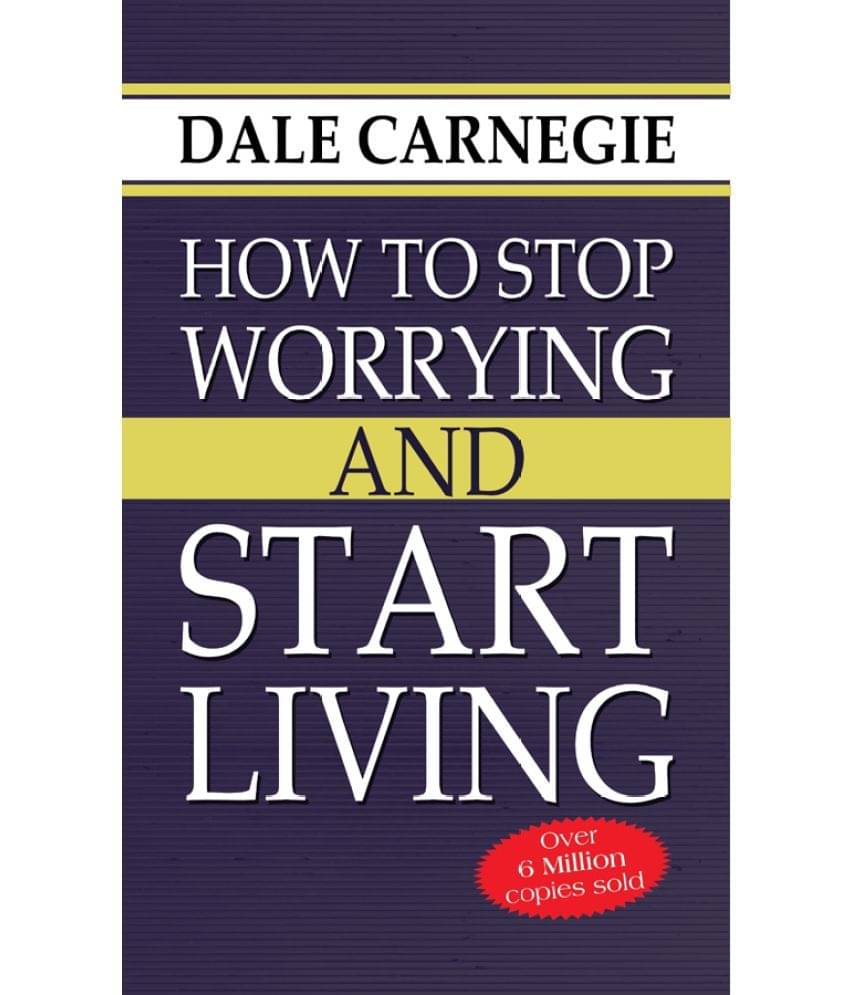 How to Stop Worrying and Start Living How to Stop Worrying and Start Living
