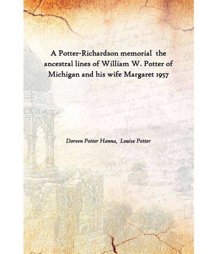     			A Potter-Richardson memorial the ancestral lines of William W. Potter of Michigan and his wife Margaret 1957 [Hardcover]