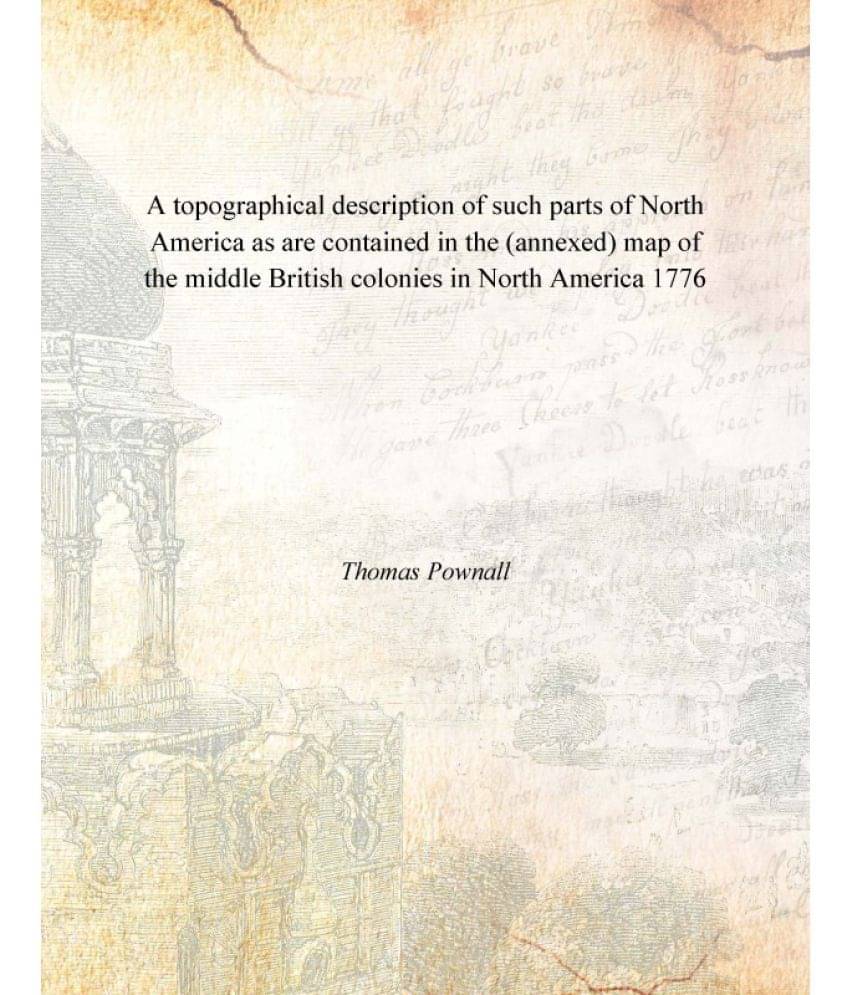 A topographical description of such parts of North America as are contained in the (annexed) map of the middle British coloni.. A topographical description of such parts of North America as are contained in the (annexed) map of the middle British coloni..