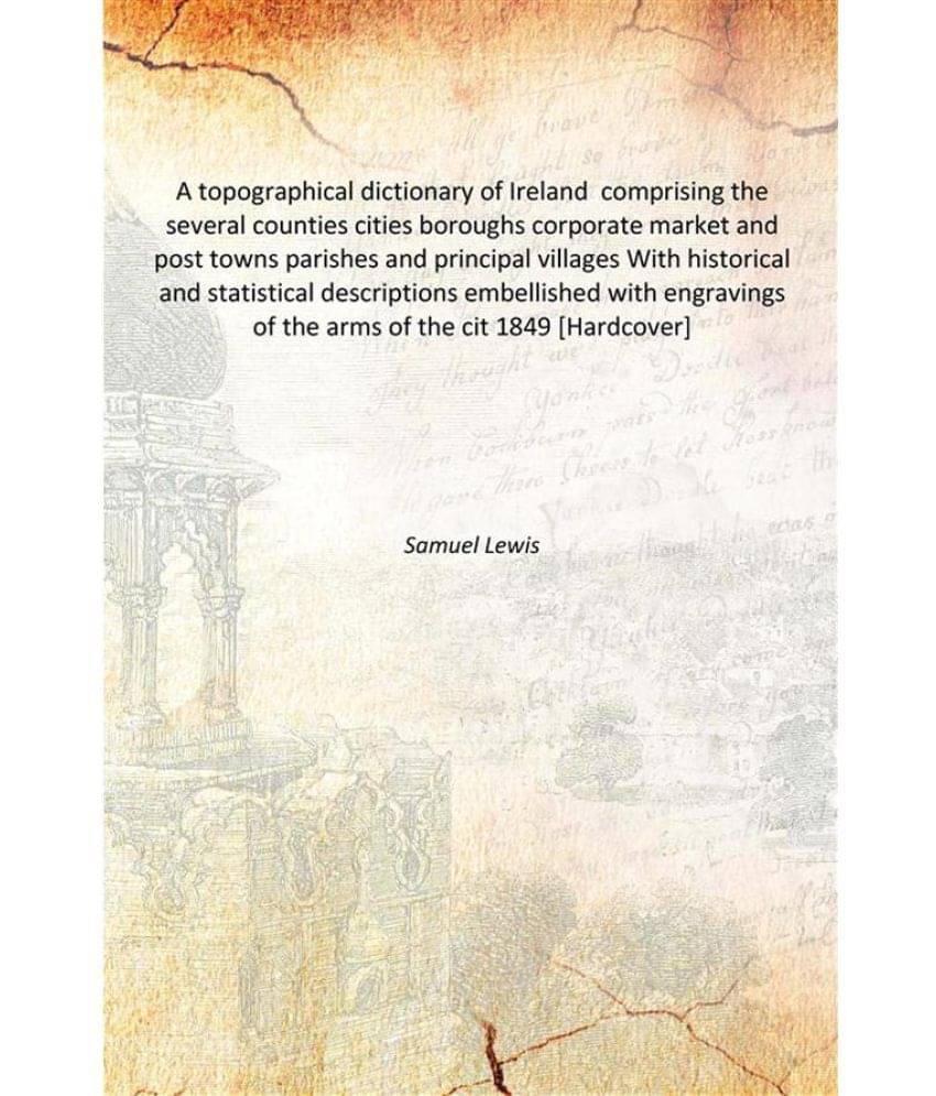 A topographical dictionary of Ireland comprising the several counties cities boroughs corporate market and post towns parishe.. A topographical dictionary of Ireland comprising the several counties cities boroughs corporate market and post towns parishe..